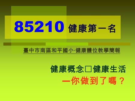 85210 健康第一名 健康概念‧健康生活 — 你做到了嗎？ 臺中市南區和平國小‧健康體位教學簡報.