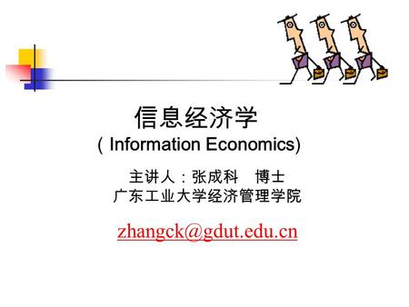 信息经济学 （ Information Economics) 主讲人：张成科 博士 广东工业大学经济管理学院
