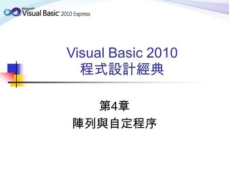 Visual Basic 2010 程式設計經典 第 4 章 陣列與自定程序. 4.1 陣列 一個變數只能存放一個資料，程式中需要使用大量且 同一性質資料時，若宣告大量的變數將顯得非常麻煩。 例如，輸入 1,000 位學生的計概成績，就必須使用 1,000 個不同的變數名稱來存放，如此將增加程式的複.