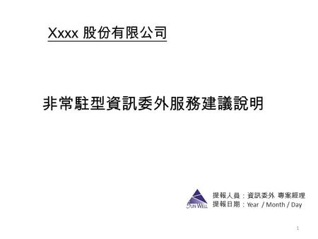 Xxxx 股份有限公司 1 非常駐型資訊委外服務建議說明 提報人員：資訊委外 專案經理 提報日期： Year / Month / Day.