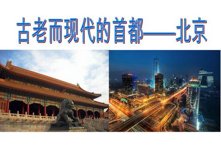 本课学习目标 : 1 、说出北京地理位置有什么优越性。 2 、举例说明北京具有政治职能和文化职能。 3 、举例说明北京即是古老的城市又是一座 现代都市。