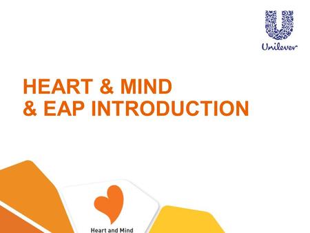 HEART & MIND & EAP INTRODUCTION. HEART & MIND 项目 2014.2 正式启动 旨在通过建设心理柔韧性，提高员工幸福度， 释放内在潜能。创造积极的、互助的企业文化， 传播爱与关怀.