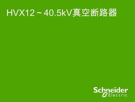 HVX12 ～ 40.5kV 真空断路器. Schneider Electric 2 - Division - Name – Date HVX 系列真空断路器 VG 系列真空灭弧室 单轴单盘簧操动机构 试验及 OEM 解决方案.