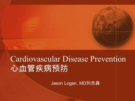 Cardiovascular Disease Prevention 心血管疾病预防 Jason Logan, MD 刘杰森.
