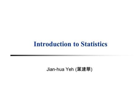 Introduction to Statistics Jian-hua Yeh ( 葉建華 ). Outline What is Statistics? Types of Statistics 2.