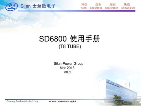 Silan 士兰微电子 诚信 忍耐 探索 热情 Faith Endurance Exploration Enthusiasm Company Confidential, don’t copy SD6800 使用手册 (T8 TUBE) Silan Power Group Mar 2013 V0.1 MOBILE: