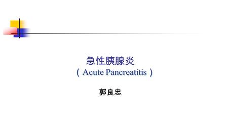急性胰腺炎 （ Acute Pancreatitis ） 郭良忠. 讲授目的和要求 1. 掌握本病各种类型的临床特点、诊断要点及治疗措施 2. 熟悉本病的并发症、鉴别诊断 3. 了解本病的病因及发病机制.
