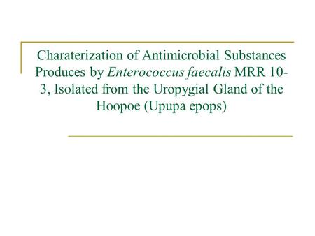 Charaterization of Antimicrobial Substances Produces by Enterococcus faecalis MRR 10- 3, Isolated from the Uropygial Gland of the Hoopoe (Upupa epops)