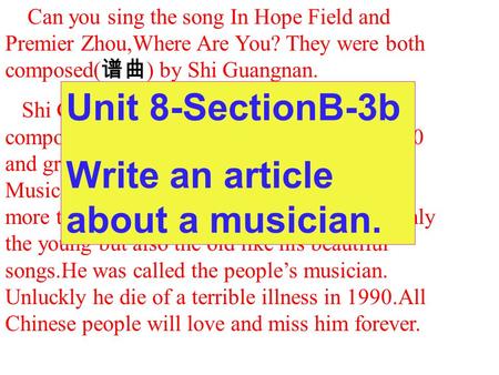 Can you sing the song In Hope Field and Premier Zhou,Where Are You? They were both composed( 谱曲 ) by Shi Guangnan. Shi Guangnan was one of the greatest.