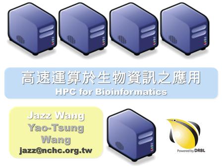 高速運算於生物資訊之應用 HPC for Bioinformatics 高速運算於生物資訊之應用 Jazz Wang Yao-Tsung Wang Jazz Wang Yao-Tsung Wang