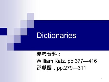 1 Dictionaries 參考資料： William Katz, pp.377—416 邵獻圖， pp.279—311.