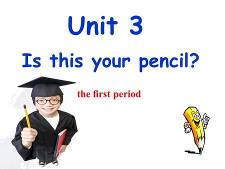 Unit 3 Is this your pencil? the first period. 学习目标 重点单词 （会听，说，读，写新单词） : pencil, book,eraser, pencil box, schoolbag, dictionary, his,mine, hers,Excuse.