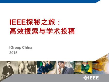 IGroup China 2015 IEEE 探秘之旅： 高效搜索与学术投稿. 培训内容 IEEE 简介 IEL 数据库及 IEEE Xplore 平台介绍 IEEE 期刊会议投稿流程及注意事项 IEEE 相关资源推介.