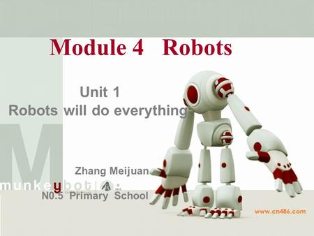 Unit 1 Robots will do everything. Zhang Meijuan Module 4 Robots N0.5 Primary School.