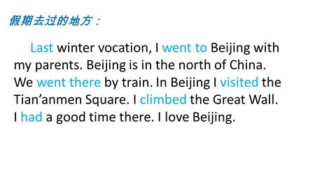 Last winter vocation, I went to Beijing with my parents. Beijing is in the north of China. We went there by train. In Beijing I visited the Tian’anmen.