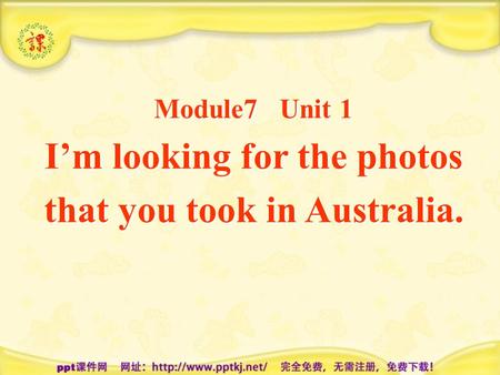 Module7 Unit 1 I’m looking for the photos that you took in Australia.