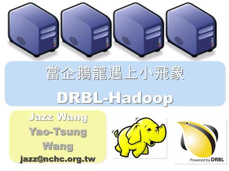 當企鵝龍遇上小飛象DRBL-Hadoop當企鵝龍遇上小飛象DRBL-Hadoop Jazz Wang Yao-Tsung Wang Jazz Wang Yao-Tsung Wang