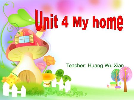 Teacher: Huang Wu Xian. This is my home. It’s very nice. I have a living room, two bedrooms,…. Introduce your home ( 介绍你的家 ) ：