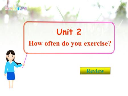 Unit 2 How often do you exercise? Review. I want to be healthy. It’ s good for my health. Review.