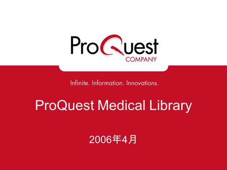 ProQuest Medical Library 2006 年 4 月. ProQuest Information & Learning – 我们的品牌  人类学数据库（ Humanities Databases ）  英美文学、欧洲文学全文数据库 （ Literature Databases.
