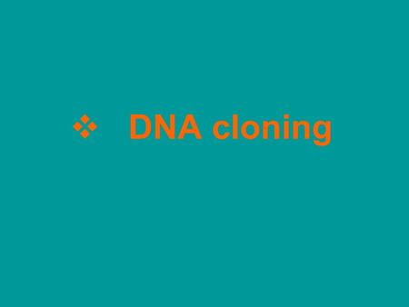  DNA cloning Section 1: Gene manipulation (Basic concept & basic techniques) section 2: Cloning vectors (Compare various Cloning vectors) Section 3: