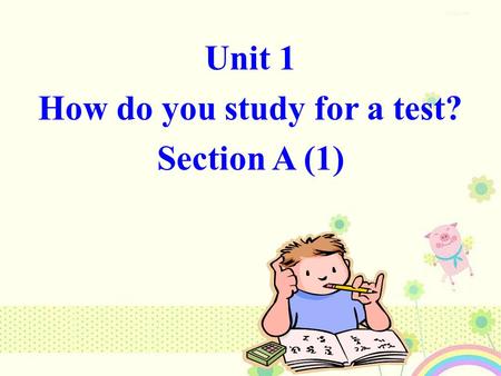 Unit 1 How do you study for a test? Section A (1) Unit 1 How do you study for a test? Section A (1)