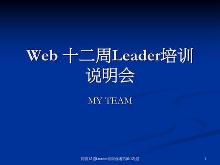 Web 十二周Leader培训 说明会 MY TEAM 跨國12週Leader培訓會議第(0/12)週.