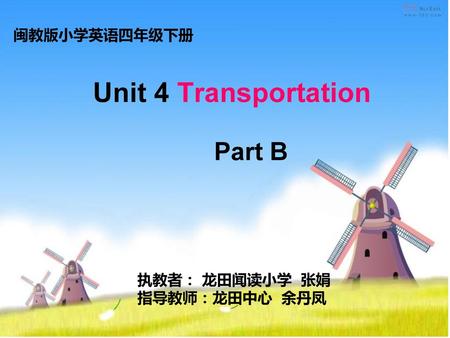 闽教版小学英语四年级下册 Unit 4 Transportation Part B 执教者： 龙田闻读小学 张娟 指导教师：龙田中心 余丹凤.