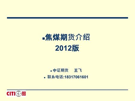 焦煤期货介绍 2012版 中证期货 王飞 联系电话:18317061601.