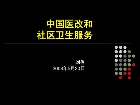 中国医改和 社区卫生服务 刘俊 2008年5月30日.