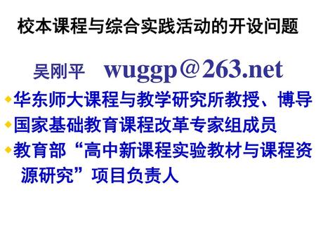 校本课程与综合实践活动的开设问题 吴刚平 华东师大课程与教学研究所教授、博导 国家基础教育课程改革专家组成员