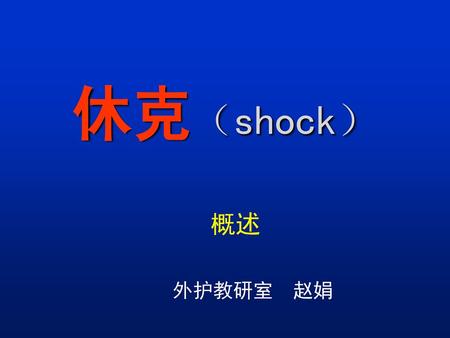 休克（shock） 概述 外护教研室 赵娟.