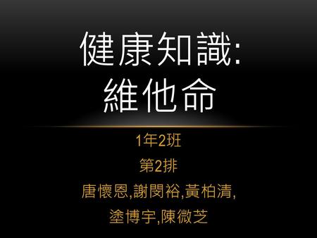 健康知識: 維他命 1年2班 第2排 唐懷恩,謝閔裕,黃柏清, 塗博宇,陳微芝.