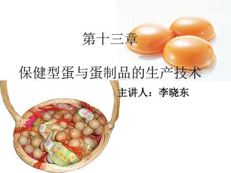 第十三章 保健型蛋与蛋制品的生产技术 主讲人：李晓东.