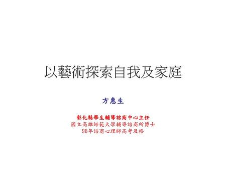 方惠生 彰化縣學生輔導諮商中心主任 國立高雄師範大學輔導諮商所博士 96年諮商心理師高考及格