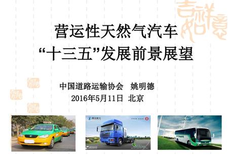 营运性天然气汽车 “十三五”发展前景展望 中国道路运输协会 姚明德 2016年5月11日 北京.