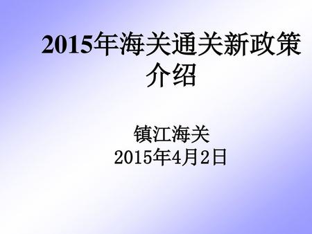 2015年海关通关新政策介绍 镇江海关 2015年4月2日.