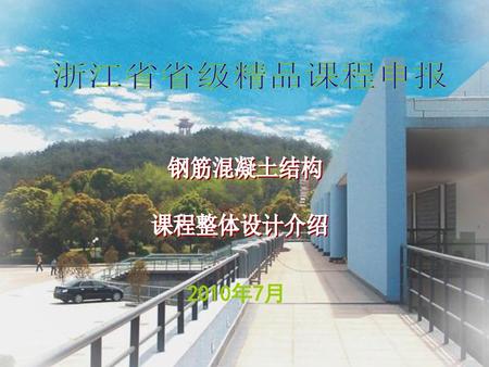 浙江省省级精品课程申报 钢筋混凝土结构 课程整体设计介绍 2010年7月.