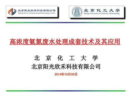 高浓度氨氮废水处理成套技术及其应用 北 京 化 工 大 学 北京阳光欣禾科技有限公司 2014年10月30日.