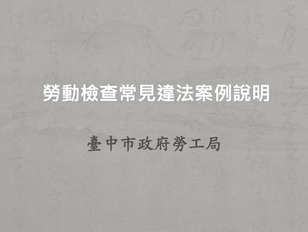 勞動檢查常見違法案例說明 臺中市政府勞工局.