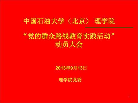 中国石油大学（北京） 理学院 “党的群众路线教育实践活动” 动员大会 2013年9月13日 理学院党委.