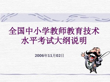 全国中小学教师教育技术水平考试大纲说明 2006年11月02日.