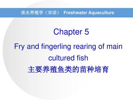 Chapter 5 Fry and fingerling rearing of main cultured fish 主要养殖鱼类的苗种培育