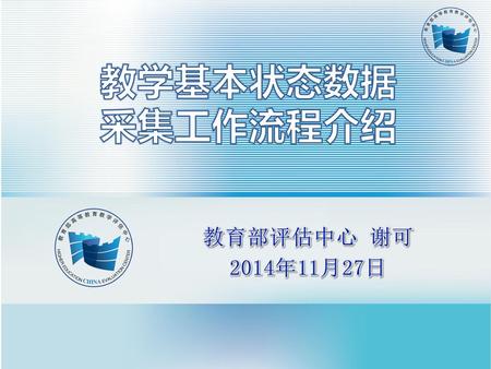 教学基本状态数据 采集工作流程介绍 教育部评估中心 谢可 2014年11月27日.