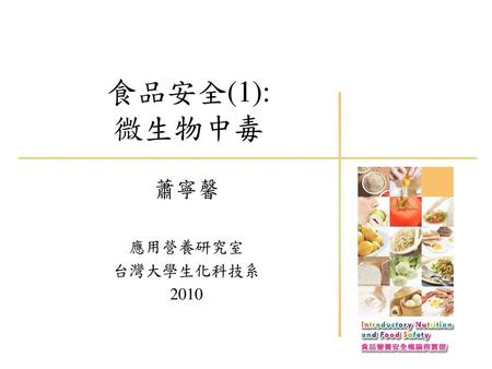 食品安全(1): 微生物中毒 蕭寧馨 應用營養研究室 台灣大學生化科技系 2010.