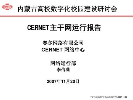 赛尔网络有限公司 CERNET 网络中心 网络运行部 李信满 2007年11月20日