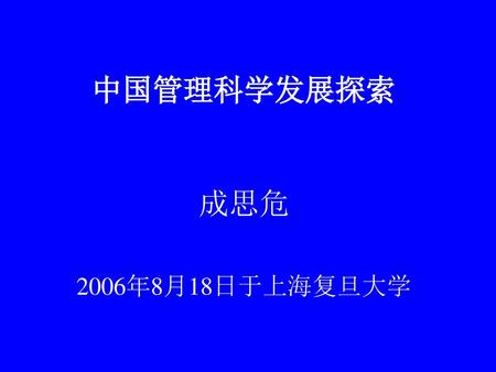 中国管理科学发展探索 成思危 2006年8月18日于上海复旦大学.