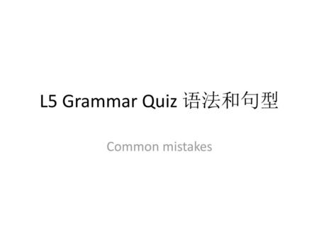L5 Grammar Quiz 语法和句型 Common mistakes.