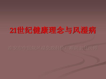 21世纪健康理念与风湿病 淮安市中医院风湿免疫科徐广顺副主任医师.