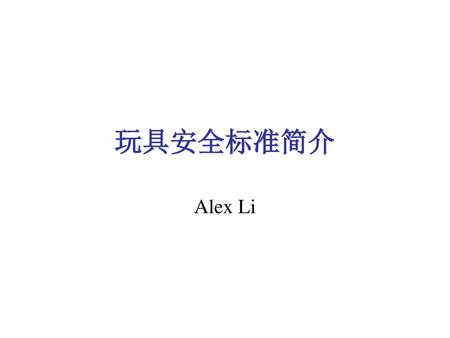 玩具安全标准简介 Alex Li.